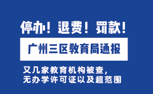 广州三区教育局通报：无证办学，停办！退费！罚款