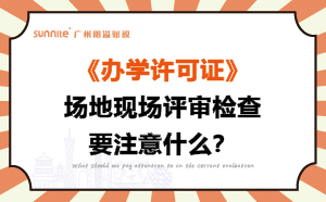 办学许可证场地现场评审检查要注意什么？